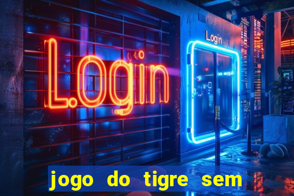 jogo do tigre sem deposito minimo